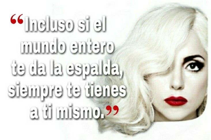 Cita de Lady Gaga: “Incluso si el mundo entero te da la espalda…”